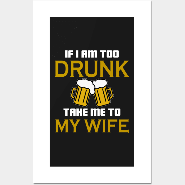 If I am too drunk take to my wife Wall Art by TEEPHILIC